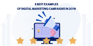 8 Best Examples Digital Marketing Campaigns in 2018