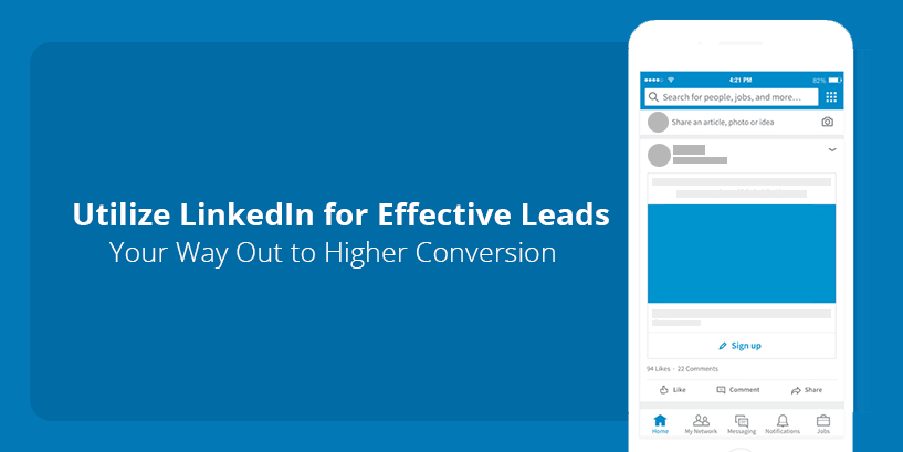 Utilize LinkedIn for Effective Leads – Your Way Out to Higher Conversion!