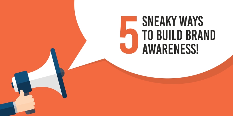 5 sneaky ways to build brand awareness