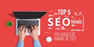 Top 5 SEO trends that you should be aware of in 2021
